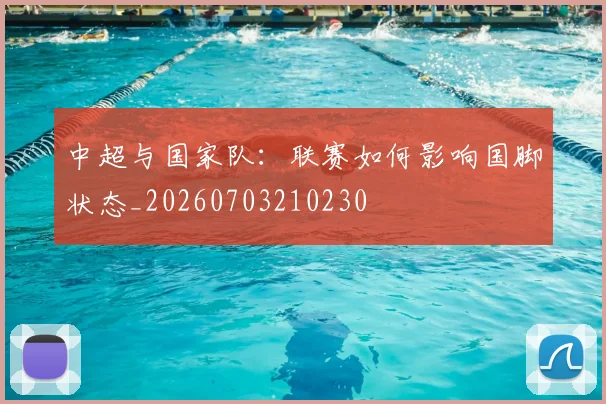 中超与国家队:联赛如何影响国脚状态_20260703210230