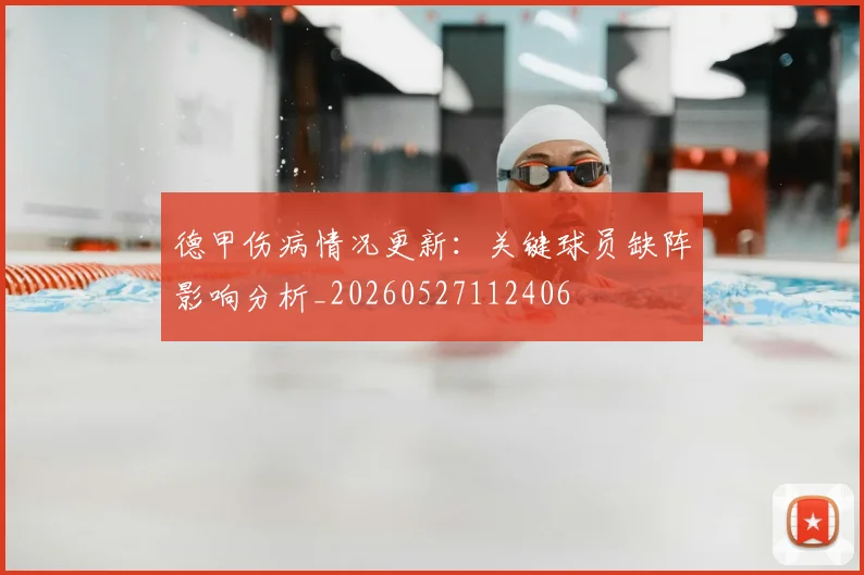 德甲伤病情况更新:关键球员缺阵影响分析_20260527112406