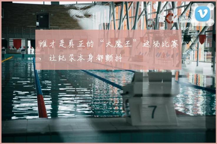 谁才是真正的“大魔王”这场比赛,让纪录本身都颤抖