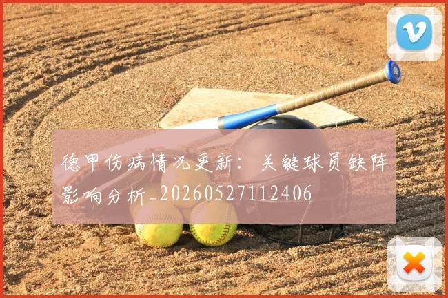 德甲伤病情况更新:关键球员缺阵影响分析_20260527112406