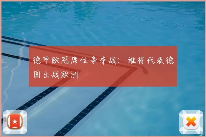 德甲欧冠席位争夺战:谁将代表德国出战欧洲