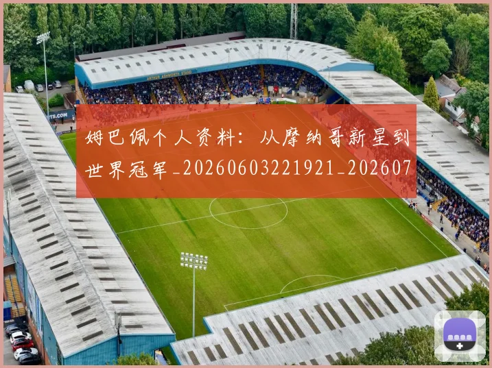 姆巴佩个人资料:从摩纳哥新星到世界冠军_20260603221921_20260707023514