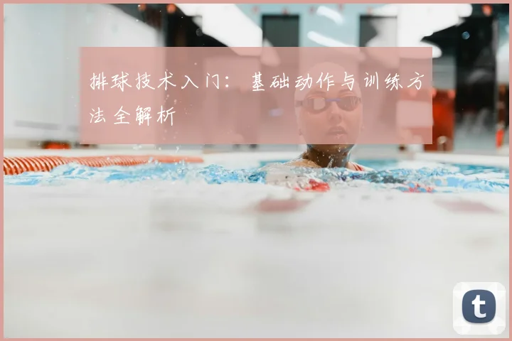 排球技术入门:基础动作与训练方法全解析